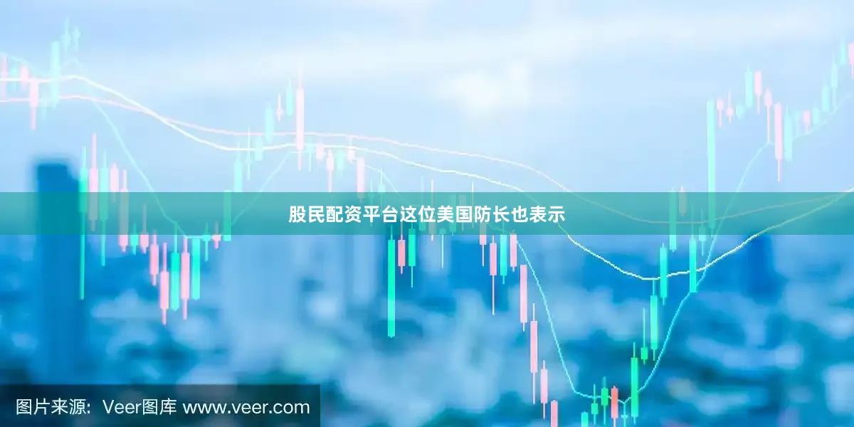 股民配资平台　　这位美国防长也表示
