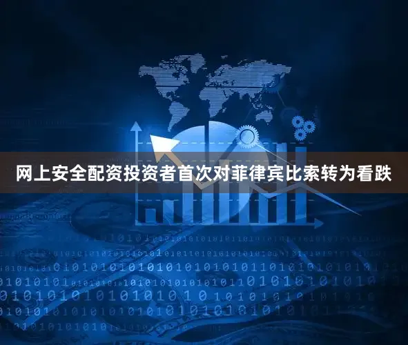 网上安全配资投资者首次对菲律宾比索转为看跌