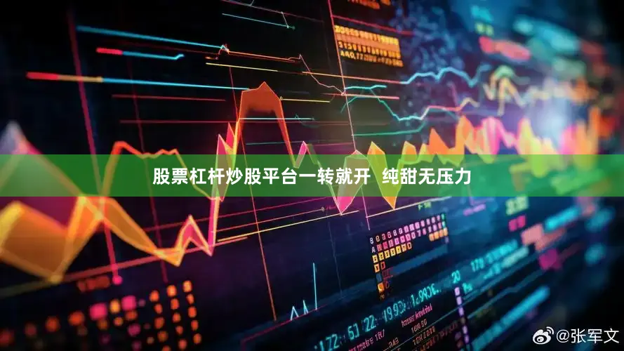 股票杠杆炒股平台一转就开  纯甜无压力