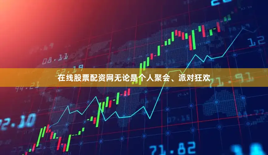 在线股票配资网无论是个人聚会、派对狂欢