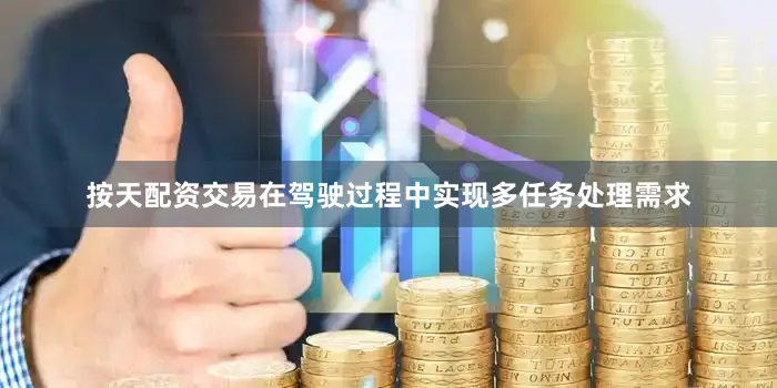 按天配资交易在驾驶过程中实现多任务处理需求