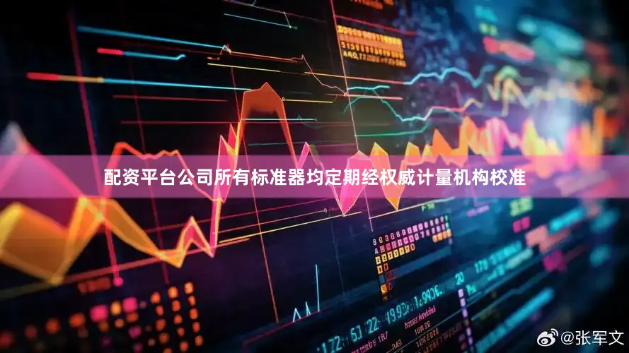 配资平台公司所有标准器均定期经权威计量机构校准