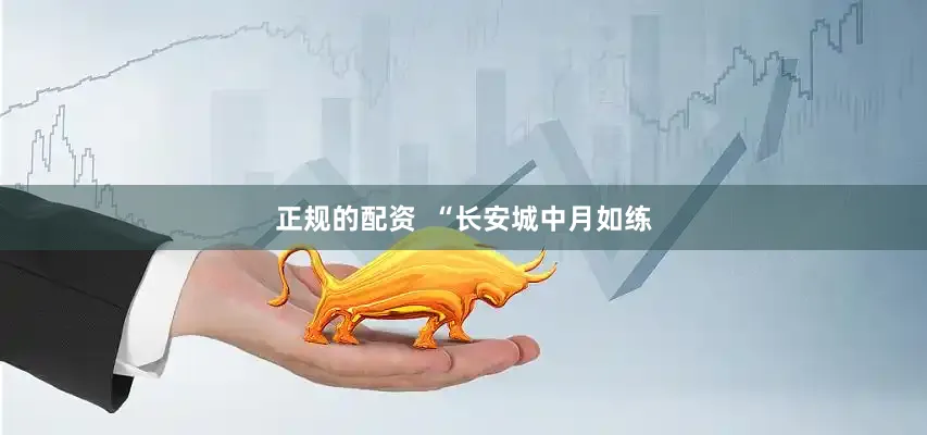 正规的配资  “长安城中月如练