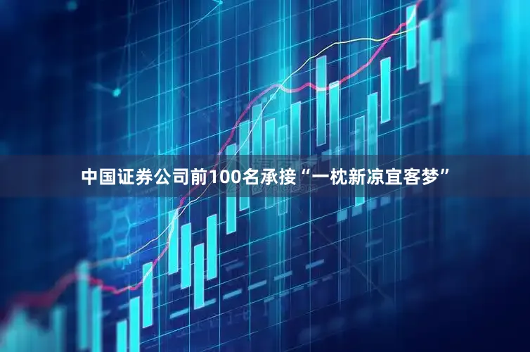 中国证券公司前100名承接“一枕新凉宜客梦”