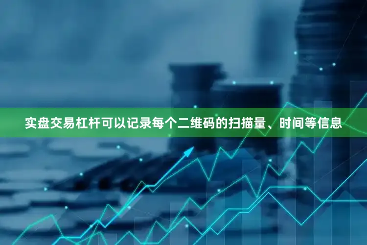 实盘交易杠杆可以记录每个二维码的扫描量、时间等信息