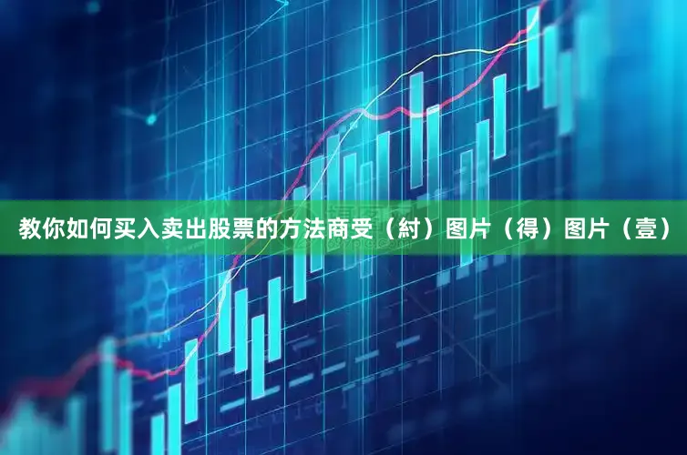 教你如何买入卖出股票的方法商受（紂）图片（得）图片（壹）